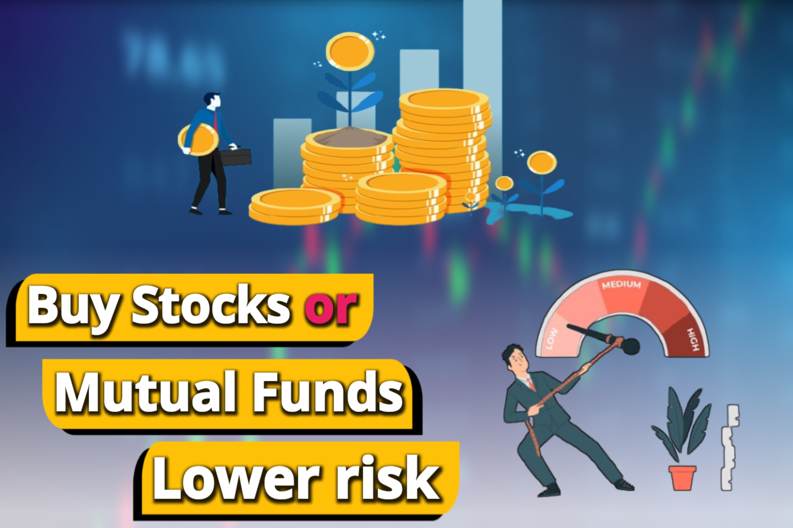 Buy stocks or mutual funds which will have lower risk